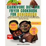 CARNIVORE DIET AIR FRYER COOKBOOK FOR BEGINNERS: 2000 days of crispy, juicy, and protein-rich carnivore recipes. includes 120-day meal plan to maximize results with your air fryer
