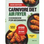 Carnivore Diet Air Fryer Cookbook for Beginners: 2100 Days of Easy, Delicious & Crispy Recipes to Improve Your Health, Boost Energy & Shed Pounds. ... Diet Made Simple: Easy & Delicious Recipes)