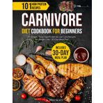 Carnivore Diet Cookbook for Beginners: 101 Simple, Tasty High Protein & Low-Carb Recipes for Weight Loss | 30-Day Meal Plan