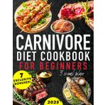 Carnivore Diet Cookbook for Beginners: Boost Energy, Balance Hormones & Sharpen Your Mind! High-Protein, Low-Carb Recipes to Crush Inflammation & Feel Your Best.