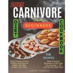 Carnivore Diet Cookbook for Beginners: Boost Energy, Control Weight, and Improve Health with High-Protein, Low-Carb, Meat-Powered Recipes for a Stronger You. Includes 7-, 14-, and 30-Day Meal Plans.