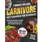 Carnivore Diet Cookbook for Beginners: Delicious High-Protein, Low-Carb Animal-Based Recipes to Boost Vitality, Build Strenghth and Increase Energy | Includes Insider Tips & a 90-Day Meal Plan
