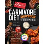 Carnivore Diet Cookbook For Beginners: Effortless, High-Protein, Low-Carb Recipes for Starters to Boost Energy, Mental Clarity, and Weight Loss with Easy, Delicious, Time-Saving Meals