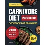Carnivore Diet Cookbook for Beginners: The Super Easy Guide with 2100 Days of Delicious High-Protein Recipes to Boost Energy & Reclaim Strength. Plus a 35-Day Meal Plan for Optimal Health & Vitality