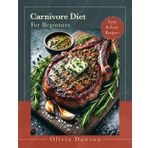 Carnivore Diet Cookbook For Beginners: Your Complete Guide, High-Protein, Easy Recipes