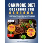 CARNIVORE DIET COOKBOOK FOR SENIORS: 2000 Days of Protein-Rich Carnivore Recipes for Senior Vitality Includes a 120 Days Meal Plan for Strength and Longevity
