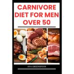 Carnivore Diet for Men Over 50: Delicious High-Protein Recipes to Boost Energy in Seniors