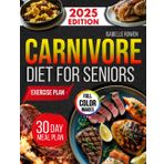 Carnivore Diet for Seniors: Transform Your Health, Lose Weight, and Boost Energy with High-Protein, Low-Carb Meat-Based Recipes