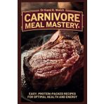 Carnivore Meal Mastery: Easy, Protein-Packed Recipes for Optimal Health and Energy.