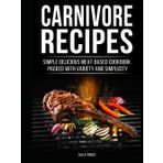Carnivore Recipes: Simple Delicious Meat-Based Cookbook Packed with Variety and Simplicity