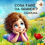 CAROLINA ... COSA FARÒ DA GRANDE?: E TU? QUANTE COSE VORRESTI FARE DA GRANDE? (Raccolta Fragilità)