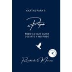 Cartas para ti Papa - Lo que quise decirte y no pude, como superar el duelo, tristeza: Guia cuaderno de practica para superar tu duelo de Papa, ... superar el Duelo de tu ser querido, Band 1)