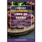 Casero Espasmódico Libro de cocina: La guía definitiva para preparar deliciosos y saludables bocadillos de pollo y cerdo en casa