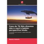 Caso do TIJ Nós dizemos não à caça à baleia: perspectiva hindu