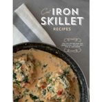 Cast Iron Skillet Recipes: Use the Frying Pan for Jambalayas, Pastas, Pies, Chilis, and More (2nd Edition)