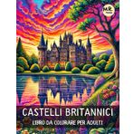 Castelli Britannici: Libro da Colorare per Adulti con Fortezze Maestose, Architetture Medievali, Paesaggi Meravigliosi, e Altro | Contro l'Ansia e lo Stress