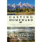 Casting Homeward: An Angler and Naturalist's Journey to America's Legendary Rivers