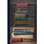 Catalogue Des Monuments Typographiques Et D'Un Choix De Livres Rares Et Précieux Provenant Du Cabinet De Feu M. Benjamin Fillon: Avec Quelques Éclaircissements Historiques & Des Notes Bibliographiques