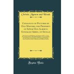 Catalogue of Pictures by Old Masters, the Property of Señor Don Alberto Gonzalez-Abreu, of Seville: Also Pictures by Old Masters, the Property of W. ... by the Glasgow Corporations, and Pictur