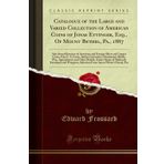 Catalogue of the Large and Varied Collection of American Coins of Jonas Ettinger, Esq., of Mount Bethel, Pa., 1887: Also Several Invoices of American ... Curiosities, Numismatic Books, War, Agricul