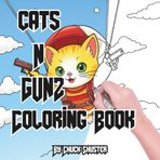 Cats N Gunz: The Ultimate Adult Coloring Book Featuring 40 Cats and Kittens with Guns, Gear, and Attitude! (Armed & Adorable: Animals With Guns ... for Adults, Teens and Curious People, Band 1)