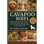 Cavapoo Bibel: Meistern Sie die Kunst des Anfängerleitfadens zur Cavapoo-Pflege - Training, Fütterung, Pflege, Gesundheit und Bindung zu Ihrem Designer-Hund