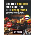 Cecotec Raclette med Elektrisk Grill Rezeptbuch: Unkomplizierte Gerichte und einfache Zubereitung für unvergessliche Abende