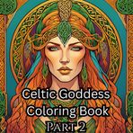 Celtic Goddess Coloring Book Part 2: Connect to ancient divinities