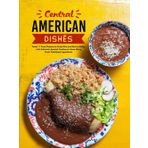 Central American Dishes: Travel From Panama to Costa Rica and Back to Belize with Authentic Spanish Cooking at Home Using Fresh Traditional Ingredients
