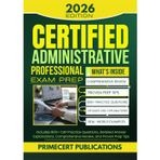 CERTIFIED ADMINISTRATIVE PROFESSIONAL EXAM PREP 2026: Includes 800+ CAP Practice Questions, Detailed Answer Explanations, Comprehensive Review, and Proven Prep Tips
