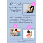 Cervicale: Rimedi ed Esercizi per Eliminare Dolore e Tensioni in Modo Naturale: Guida Completa per Alleviare la Cervicalgia con Stretching, Postura Corretta e Tecniche di Rilassamento