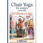 Chair Yoga for Seniors over 60: Gentle Workouts to Boost Strength, Flexibility & Energy After 60 – Feel Younger & Healthier in Just 10 Minutes a Day!