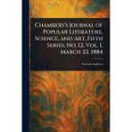 Chambers's Journal of Popular Literature, Science, and Art, Fifth Series, No. 12, Vol. I, March 22, 1884