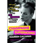 Champagne Supernovas: Kate Moss, Marc Jacobs, Alexander McQueen, and the '90s Renegades Who Remade Fashion