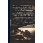 Charles Baudelaire, étude biographique. Rev. et mise à jour par Jacques Crépet, suivie des Baudelairiana d'Asselineau, recueil d'anecdotes publié pour ... nombreuses lettres adressées à Ch. Baudelaire