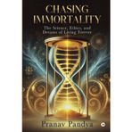 Chasing Immortality: The Science, Ethics, and Dreams of Living Forever