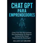 CHAT GPT PARA EMPRENDEDORES: Cómo Usar Esta Herramienta para Automatizar tu Negocio ¡Incluso Si No Tienes Experiencia en Tecnología! (CHATGPT PARA GENIOS, Band 1)