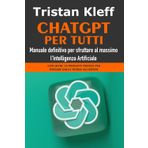 CHATGPT PER TUTTI: Manuale definitivo per sfruttare al massimo l'Intelligenza Artificiale