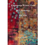 Chattanooga Writers' Guild 2023 Anthology Volume VIII