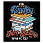 Check6 A Day Without Reading is Like Just Kidding I Have No Idea|Harika Hediye Fikri|Harika Hediye Fikri|Çıkartma Çıkartması|2 Paket|5 İnç Çıkartmalar|FBAS11071