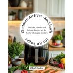 Chefman Airfryer-Kochbuch für Anfänger: Einfache, schnelle und leckere Rezepte, um Ihr Kochwerkzeug zu meistern