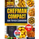Chefman Compact Air Fryer Cookbook: Preset-Perfect, Effortless 2000 Days Recipes for Chefman 2QT–6QT Air Fryers • Quick, Crispy & Healthy Meals with Hi-Fry Technology