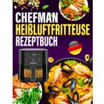 Chefman Heißluftfritteuse Rezeptbuch: 300 Tage Einfache und Vielfältige Rezepte, die jede Mahlzeit zum Genuss machen | Airfryer Kochbuch für schnelle Küche
