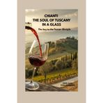CHIANTI - THE SOUL OF TUSCANY IN A GLASS: The Key To The Tuscan Lifestyle