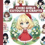 Chibi Girl Cutouts & Crafts: Over 150 Adorable Designs for Scrapbooking, Art Journals, collage, junk journals, Gift Ideas and DIY Fun! for Kids and Adults (Cut out and Create, Band 4)