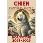CHIEN - année du serpent - HOROSCOPE 2025 / 2026: Astrologie et horoscopes chinois (Sagesse des Astres : Astrologie et Horoscope Chinois à travers les 5 Éléments, Band 11)