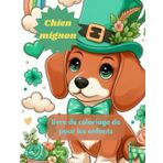 Chien mignon livre de coloriage de pour les enfants: Teckels allemands à poil court beagles Rottweilers Bouledogues Caniches allemands Chiens de ... Retrievers Bouledogue français Trèfles.