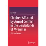 Children Affected by Armed Conflict in the Borderlands of Myanmar: 2021 and Beyond