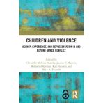 Children and Violence: Agency, Experience, and Representation in and beyond Armed Conflict