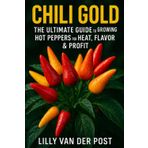 Chili Gold: The Ultimate Guide to Growing Hot Peppers for Heat, Flavor & Profit: 5